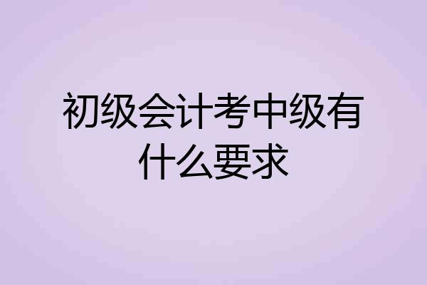 初级会计考中级有什么要求