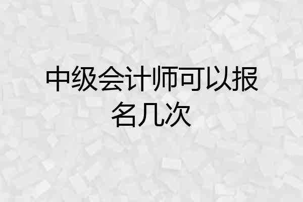 中级会计师可以报名几次