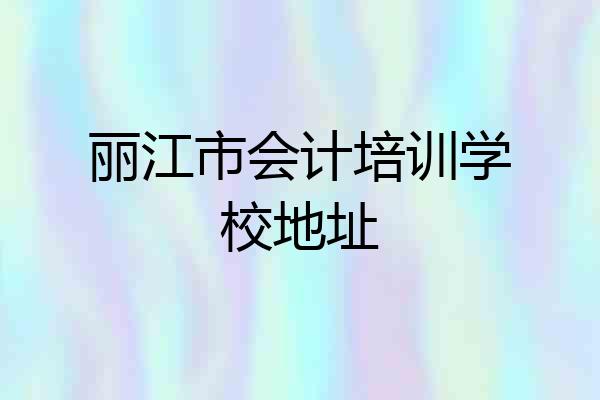 丽江市会计培训学校地址
