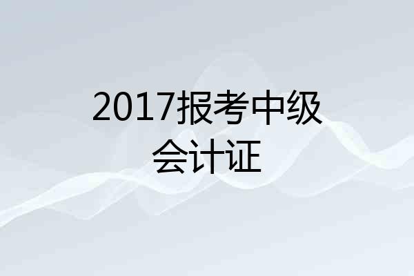 2017报考中级会计证
