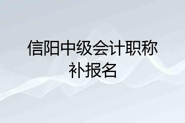 信阳中级会计职称补报名