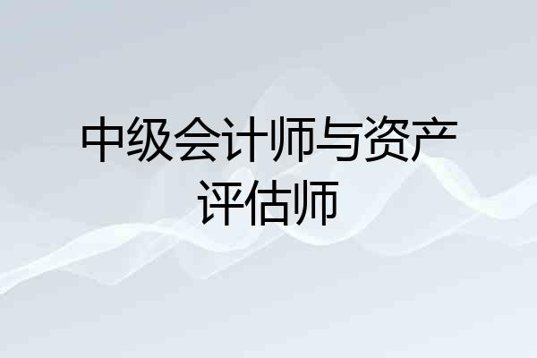中级会计师与资产评估师