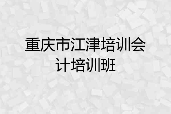 重庆市江津培训会计培训班