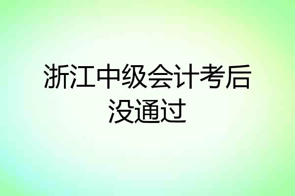 浙江中级会计考后没通过
