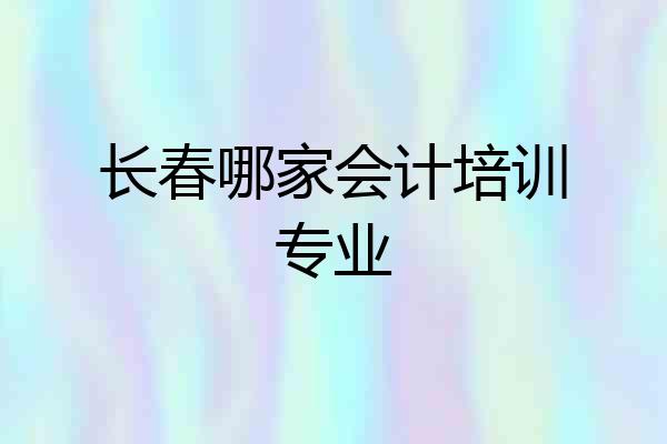 长春哪家会计培训专业
