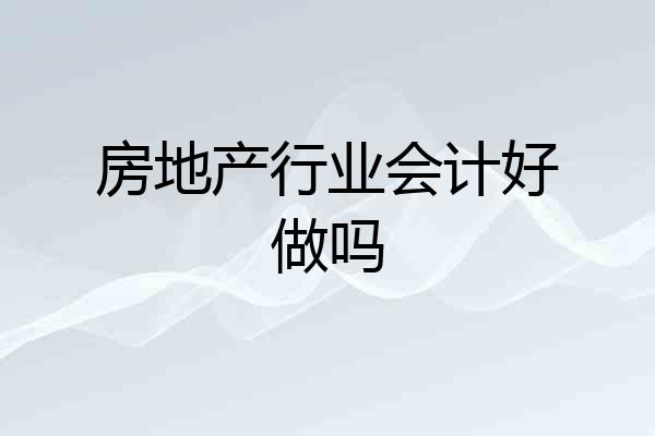 房地产行业会计好做吗
