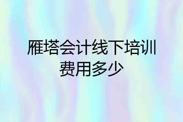 雁塔会计线下培训费用多少