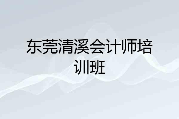东莞清溪会计师培训班