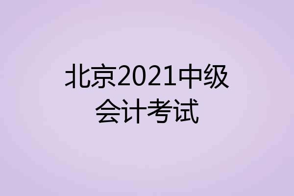 北京2021中级会计考试