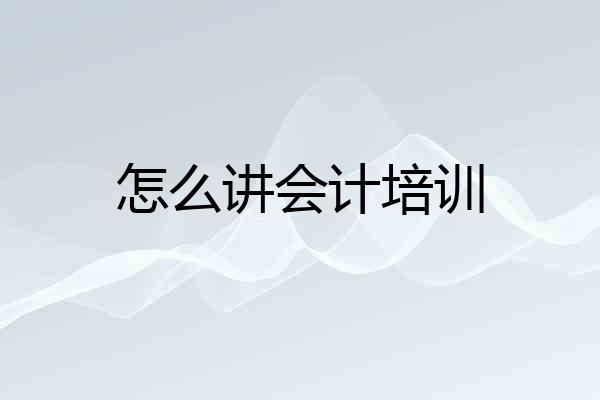 怎么讲会计培训