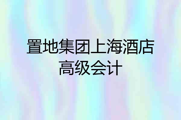 置地集团上海酒店高级会计