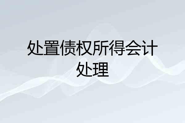 处置债权所得会计处理