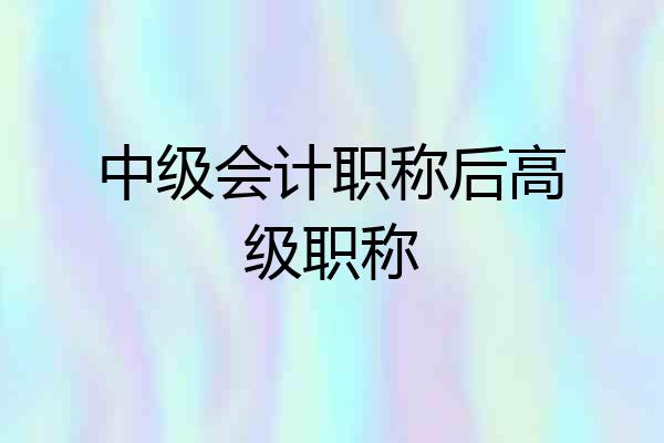 中级会计职称后高级职称