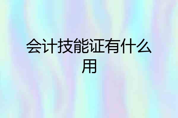 会计技能证有什么用