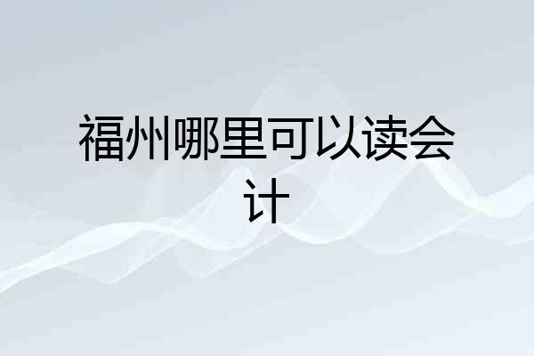 福州哪里可以读会计