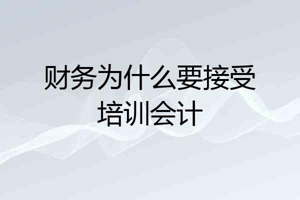 财务为什么要接受培训会计