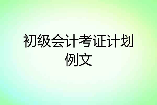 初级会计考证计划例文