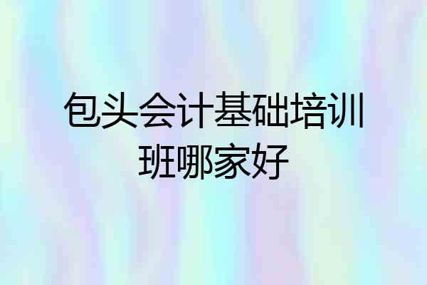 包头会计基础培训班哪家好
