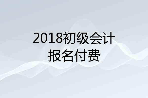 2018初级会计报名付费
