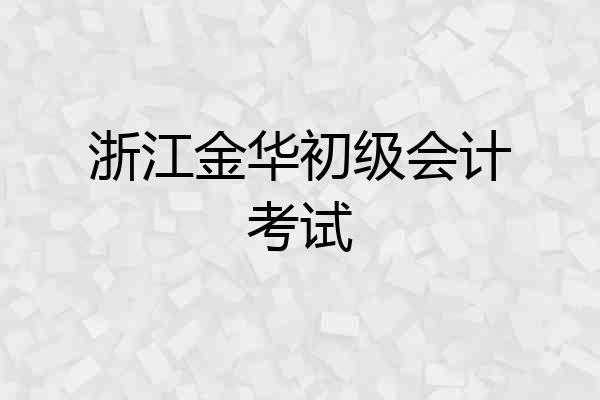 浙江金华初级会计考试