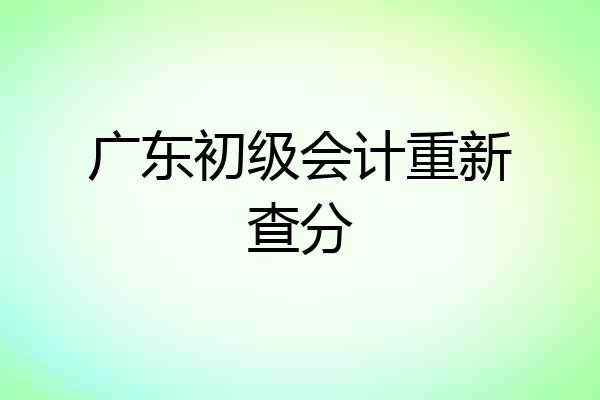 广东初级会计重新查分