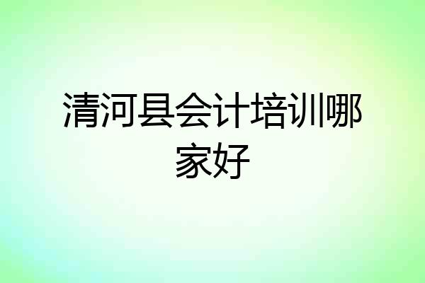 清河县会计培训哪家好