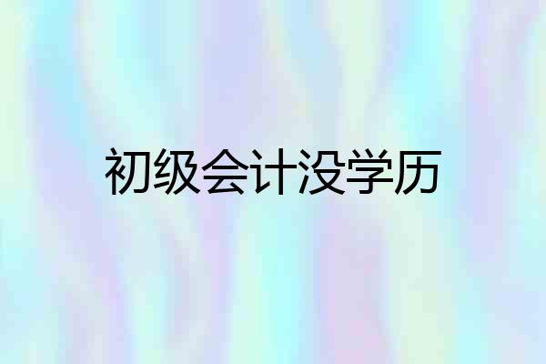 初级会计没学历