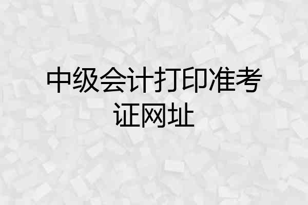 中级会计打印准考证网址