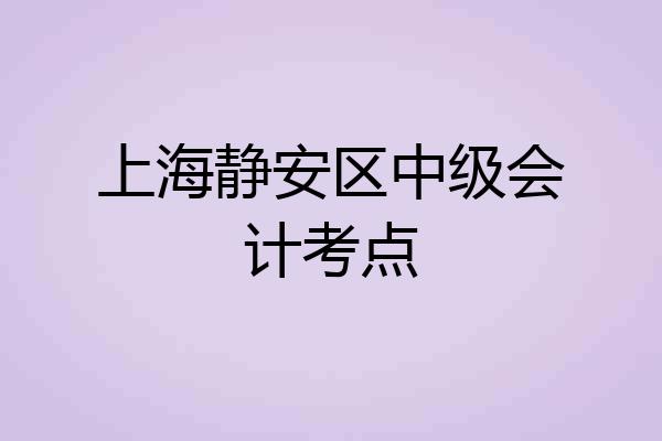 上海静安区中级会计考点