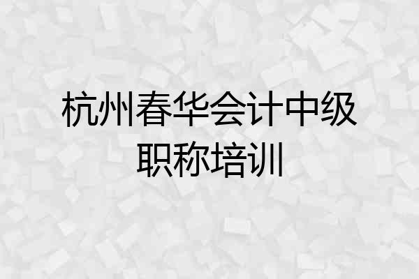 杭州春华会计中级职称培训