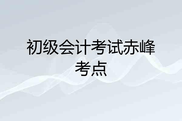 初级会计考试赤峰考点