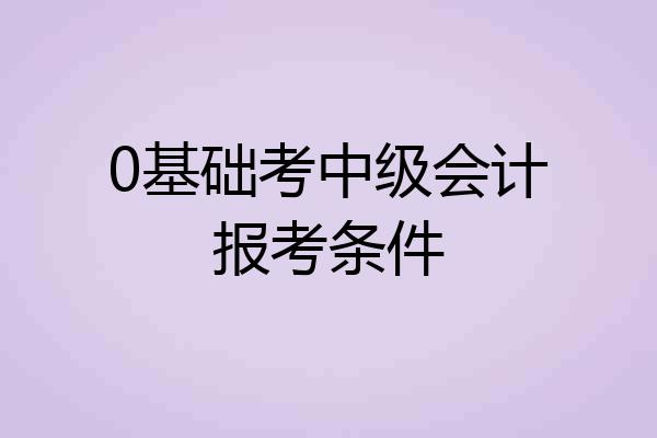 0基础考中级会计报考条件