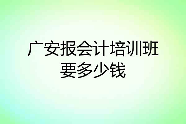 广安报会计培训班要多少钱