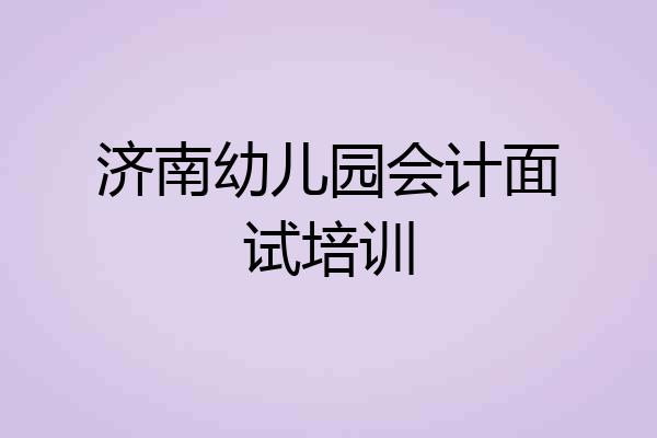 济南幼儿园会计面试培训