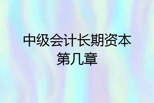 中级会计长期资本第几章