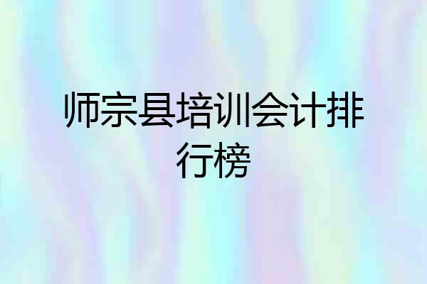 师宗县培训会计排行榜
