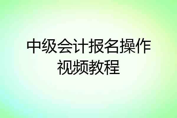 中级会计报名操作视频教程
