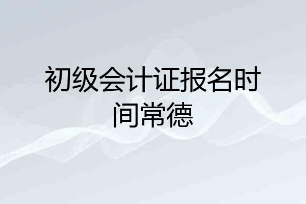 初级会计证报名时间常德