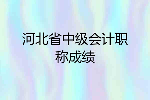 河北省中级会计职称成绩