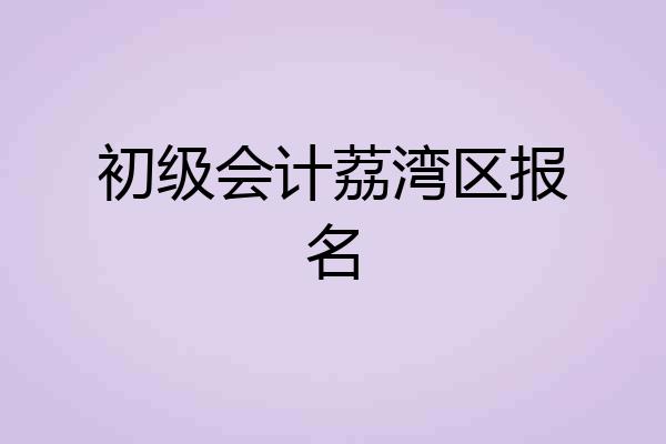初级会计荔湾区报名