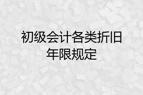 初级会计各类折旧年限规定