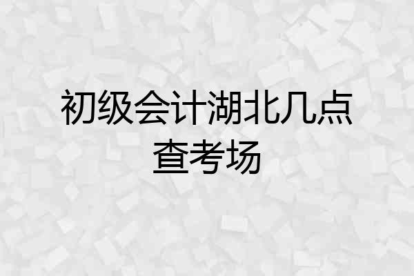 初级会计湖北几点查考场