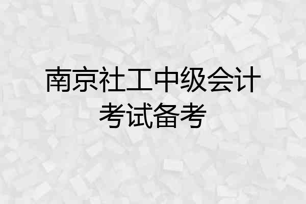 南京社工中级会计考试备考