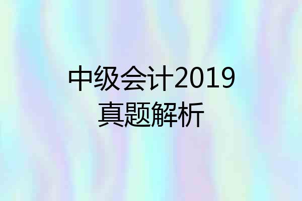 中级会计2019真题解析