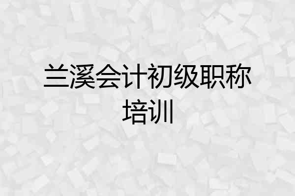 兰溪会计初级职称培训