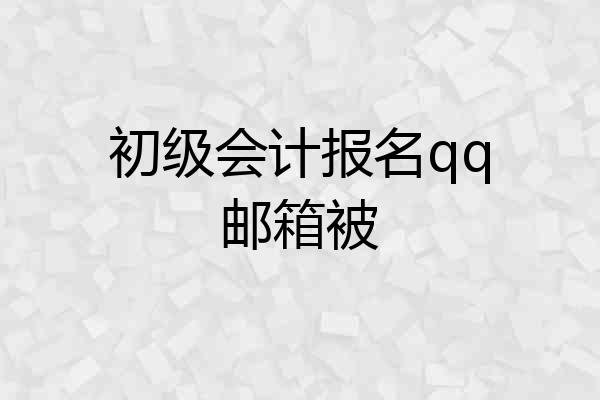 初级会计报名qq邮箱被
