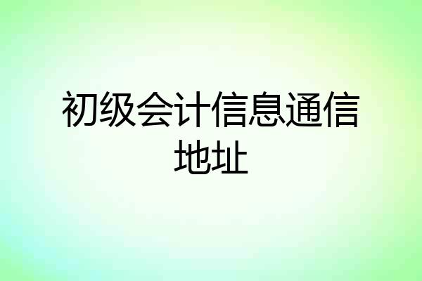初级会计信息通信地址