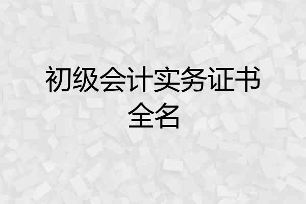初级会计实务证书全名