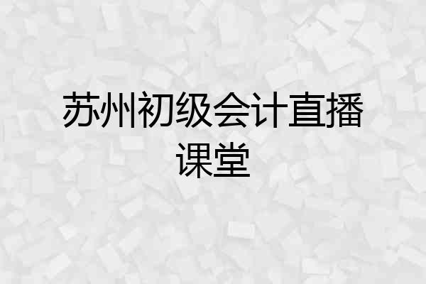 苏州初级会计直播课堂