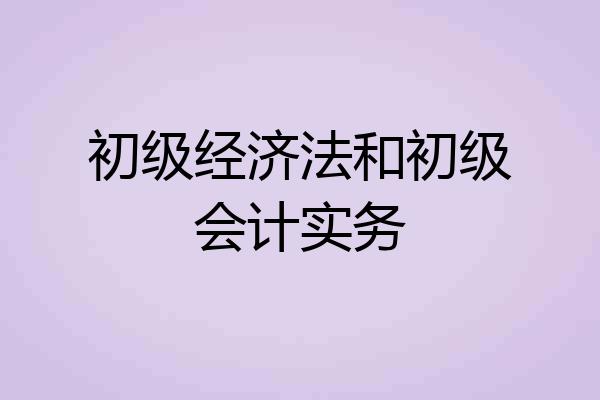 初级经济法和初级会计实务